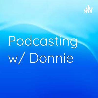 Podcasting w/ Donnie S1 E6