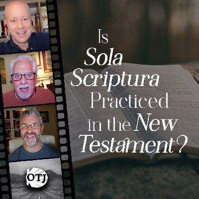 On the Journey, Episode 162: Sola Scriptura and New Testament Practice - Sola Scriptura 2.0, Part IV