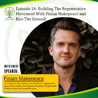 Episode 16: Meet Finian Makepeace, Co-founder, Chief Strategy Officer, And Lead Educator Of Kiss The Ground. Episode 16: Meet Finian Makepeace, Co-founder, Chief Strategy Officer, And Lead Educator Of Kiss The Ground.