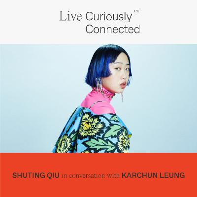 Live Connected: Shuting Qiu 裘淑婷 in conversation with Karchun Leung 梁家俊 [CHI]