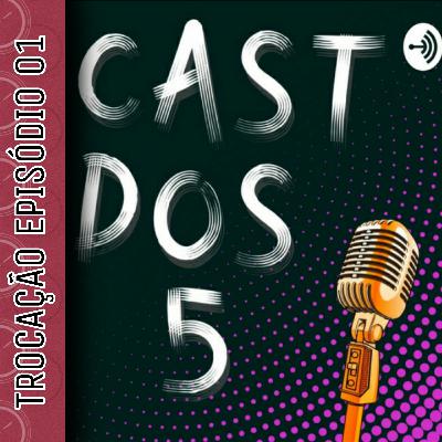 Cast dos 5 - TROCAÇÃO S1E1