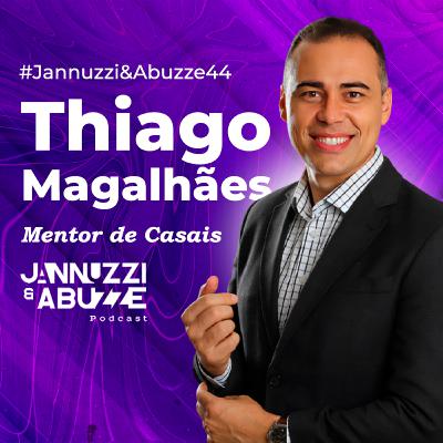 THIAGO MAGALHÃES | Mentor de casais #JannuzziEAbuzze44