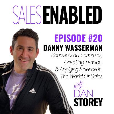 #20 - Danny Wasserman on Behavioural Economics, Creating Tension & Applying Science In The World Of Sales - Sales Enabled