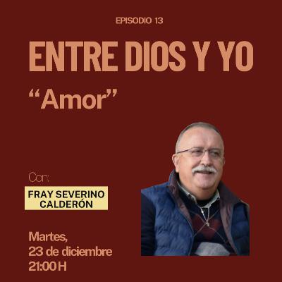 Amor - Fray Severino Calderón | ENTRE DIOS Y YO #13 Amor - Fray Severino Calderón | ENTRE DIOS Y YO #13