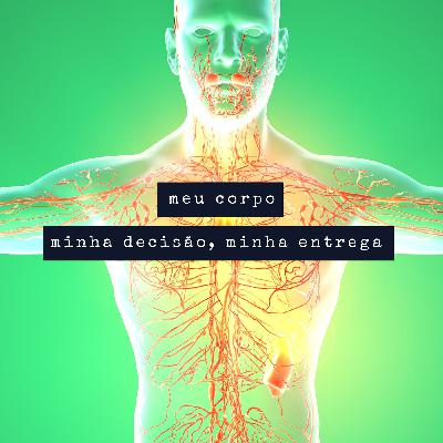 #37 - Meu corpo, minha decisão. Minha entrega.