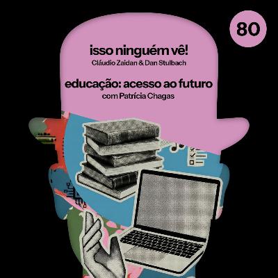 #80 Educação: acesso ao futuro, com Patrícia Chagas #80 Educação: acesso ao futuro, com Patrícia Chagas
