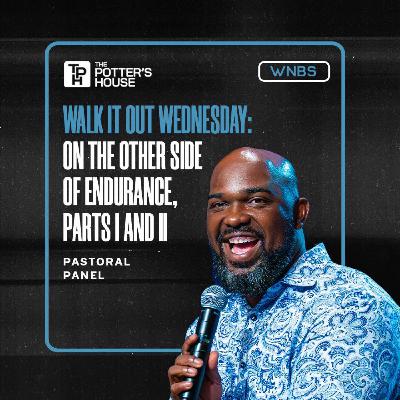 Walk It Out Wednesday: On the Other Side of Endurance Parts II and II | Pastoral Panel