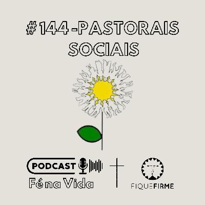Podcast 144 - Pastorais sociais