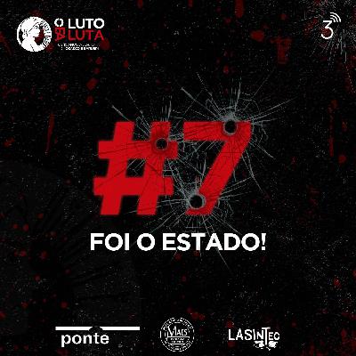 Ep. 7 - Foi o Estado! Ep. 7 - Foi o Estado!