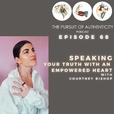 Episode 68: Speaking Your Truth With An Empowered Heart with Courtney Bishop