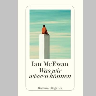 »Was wir wissen können«, Roman von Ian McEwan