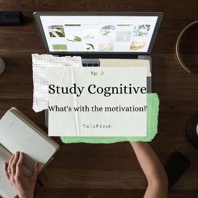 #28 TalkPivot: Study Cognitives Ep 2: What's with the motivation? #28 TalkPivot: Study Cognitives Ep 2: What's with the motivation?