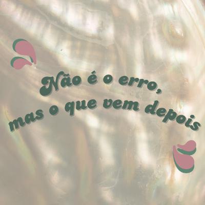 #03 - Não é o erro, mas o que vem depois #03 - Não é o erro, mas o que vem depois