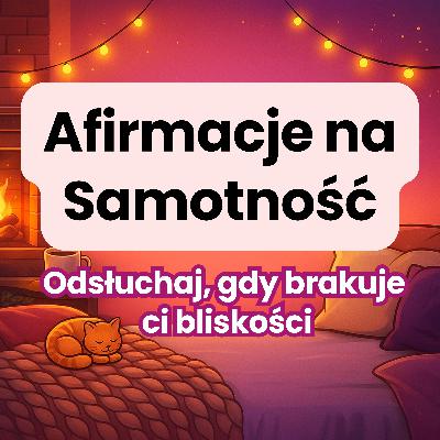 Afirmacje na Samotność: Spokój, Czułość, Bliskość - Odsłuchaj, Gdy Brakuje Ci Ciepła Afirmacje na Samotność: Spokój, Czułość, Bliskość - Odsłuchaj, Gdy Brakuje Ci Ciepła