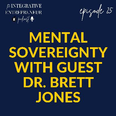 Mental Sovereignty with Guest Dr. Brett Jones Mental Sovereignty with Guest Dr. Brett Jones