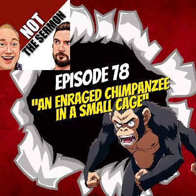 Episode 78: "An Enraged Chimpanzee in a Small Cage" Episode 78: "An Enraged Chimpanzee in a Small Cage"