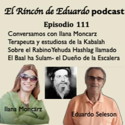 Episodio 111 Charlamos con Ilana Moncarz sobre el Rabino Yehuda Ashlag llamado el Baal HaSulam – el Dueño de la Escalera Episodio 111 Charlamos con Ilana Moncarz sobre el Rabino Yehuda Ashlag llamado el Baal HaSulam – el Dueño de la Escalera