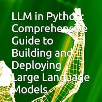 LLM in Python: Comprehensive Guide to Building and Deploying Large Language Models