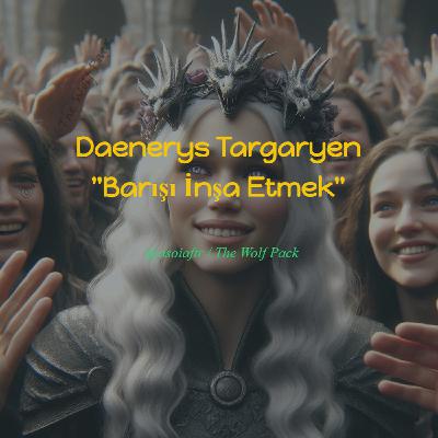 Daenerys Targaryen'ın Sınanması "Barışı İnşa Etmek"