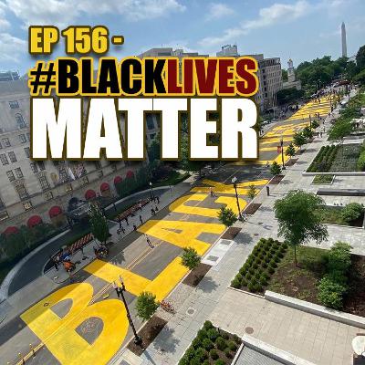 EP 156 - #BlackLivesMatter EP 156 - #BlackLivesMatter