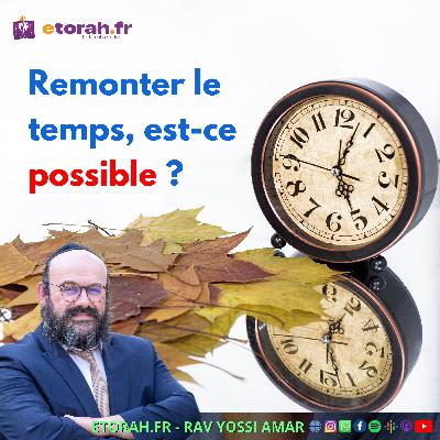 Yom Kippour: Comment transformer nos fautes en mérites ? Peut-on inverser le cours du temps ?
