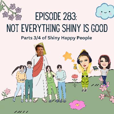 Episode 283: Not everything shiny is good. Parts 3/4 of Shiny Happy People Episode 283: Not everything shiny is good. Parts 3/4 of Shiny Happy People