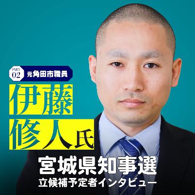 【宮城県知事選】立候補予定者インタビュー②元角田市職員の伊藤修人さん #59