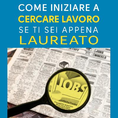 Come iniziare a cercare lavoro se ti sei appena laureato