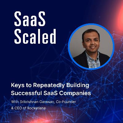 Keys to Repeatedly Building Successful SaaS Companies with Srikrishnan Ganesan