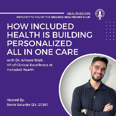 Included Health, Dr. Ankoor Shah (VP of Clinical Excellence): How Included Health is Building Personalized All in One Care
