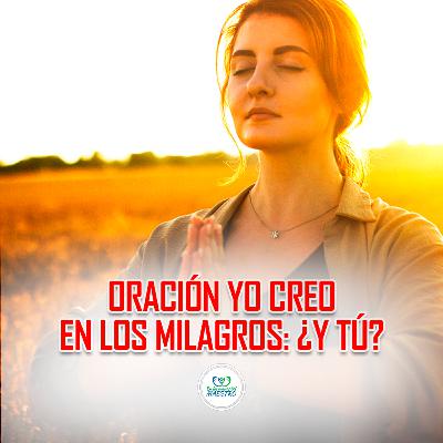 338. Oración Yo Creo En Los Milagros Y Tú