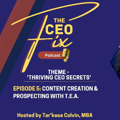 Episode 5: Content Creation & Prospecting with T.E.A. (Theme: 'Thriving CEO Secrets') Episode 5: Content Creation & Prospecting with T.E.A. (Theme: 'Thriving CEO Secrets')