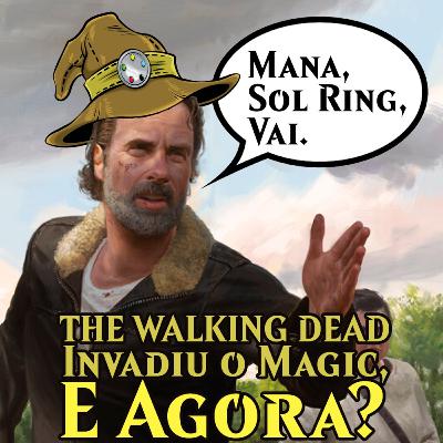Magicast com Cast: Episódio 7 , The Walking Dead invadiu o Magic, e agora?
