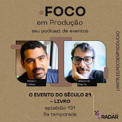 EP 131 - EVENTO DO SÉCULO 21 - Livro de Vanessa Martin e Robson Lisboa (entrevistado)