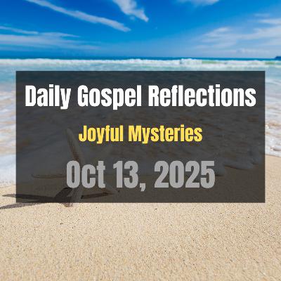Daily Gospel Reflections for Oct 13, 2025 | Holy Rosary - Joyful Mysteries Daily Gospel Reflections for Oct 13, 2025 | Holy Rosary - Joyful Mysteries