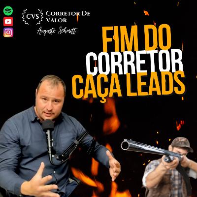 O FIM DO CORRETOR CAÇA LEADS - CORRETOR DE VALOR.