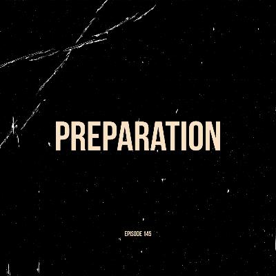 Ep. 145 - Preparation