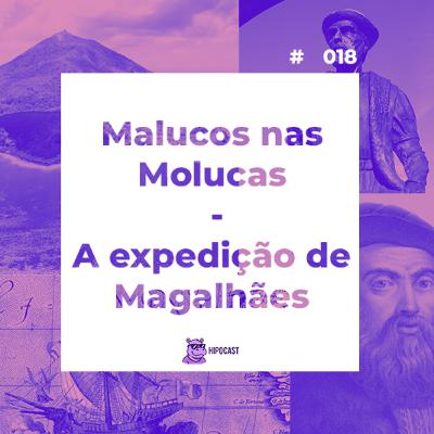 Hipocast #18 - Malucos nas Molucas - A Expedição de Magalhães Hipocast #18 - Malucos nas Molucas - A Expedição de Magalhães