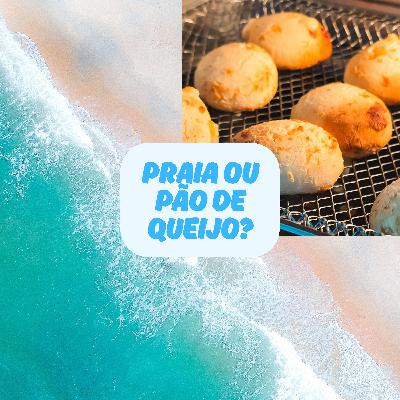 Praia ou Pão de Queijo?