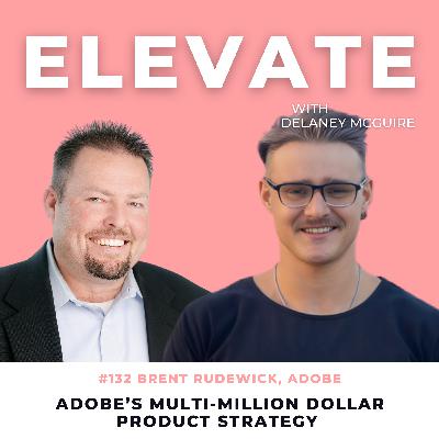 [132] Adobe’s Multi-Million Dollar Product Strategy w/ Brent Rudewick