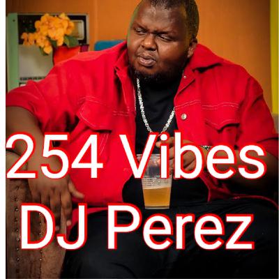 DJ Perez - 254Ever We Deicde Vibes 2023