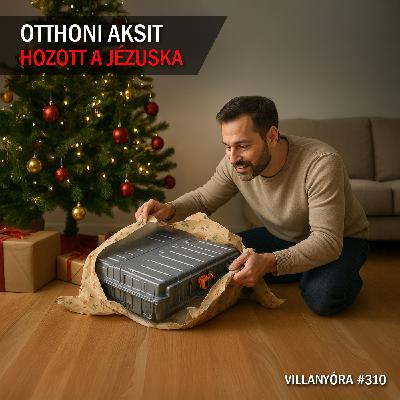 Villanyóra #310 - Otthoni aksit hozott a Jézuska