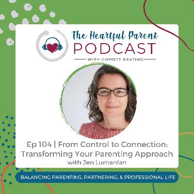 Ep 104 | From Control to Connection: Transforming Your Parenting Approach with Jen Lumanlan Ep 104 | From Control to Connection: Transforming Your Parenting Approach with Jen Lumanlan