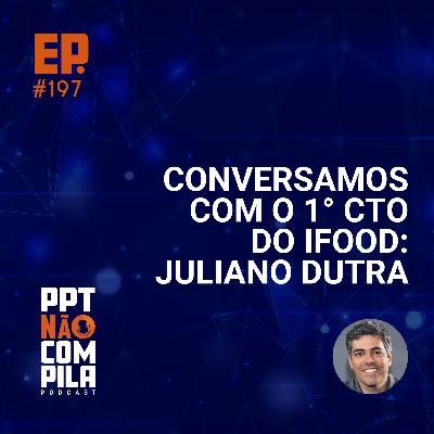 Conversamos com o 1º CTO do iFood: Juliano Dutra