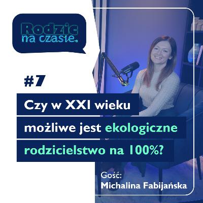 #7 Czy w XXI wieku możliwe jest ekologiczne rodzicielstwo na 100%? Opowiada Michalina Fabijańska