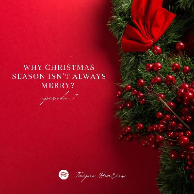 Episode 7: Why Christmas Season isn't Always Merry?