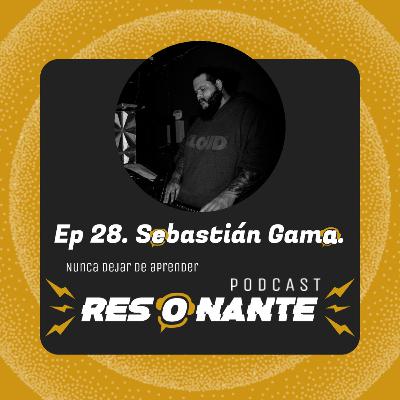 Ep28. Sebastián Gama: Nunca dejar de aprender Ep28. Sebastián Gama: Nunca dejar de aprender