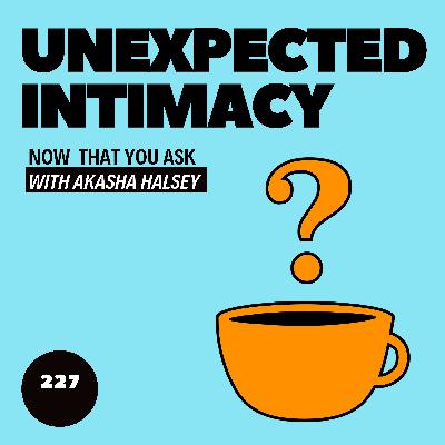 227. Unexpected Intimacy 227. Unexpected Intimacy