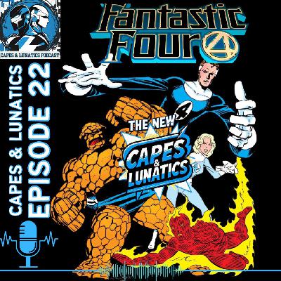 The New Capes & Lunatics Ep #22 (LGY #377): 3 Fantastic Four Stories