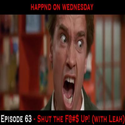 Episode 63 - Shut The F@#! Up (with Leah)